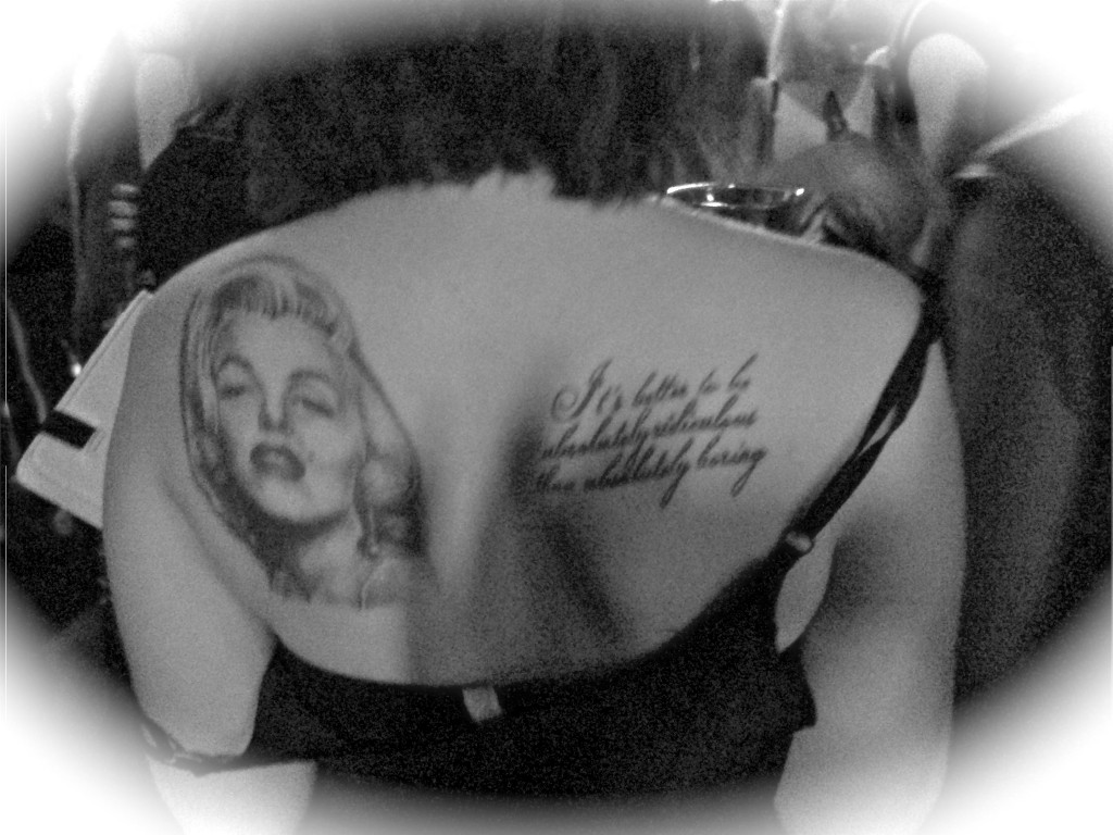 A tattoo of Marilyn Monroe and one of her "Marilynisms" "It’s better to be absolutely ridiculous than absolutely boring."